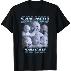 100% Cotton Say You Swear Tee | AI Baby Meme Graphic Top | Hilarious Humor for Teens/Adults