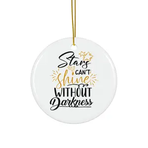 STARS CAN_T SHINE WITHOUT DARKNESS ORNAMENT, CHRISTMAS DECORATIONS, 3 INCHES CIRCLE ORNAMENT, CERAMIC ORNAMENT