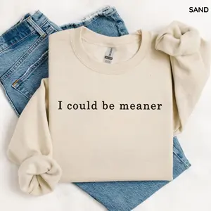 I Could Be Meaner Sweatshirt, Funny Humor Sweatshirt, Sarcastic Sweater, Funny Quote Shirt, Sarcasm Sweatshirt, Funny Friend Gift, Mom Shirt