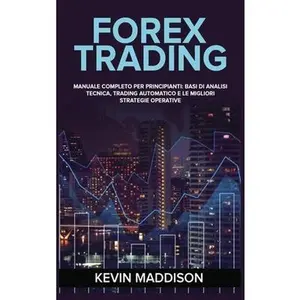 USED-Forex Trading: Manuale Completo Per Principianti: Basi Di Analisi Tecnica, Trading Automatico E Le Migliori Strategie Operative. Fore by Maddison, Kevin (Hardcover)