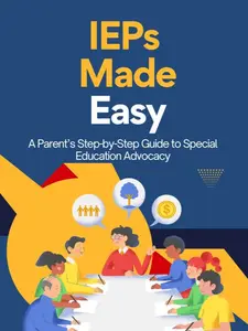 IEPs Made Easy: A Parent's Step-by-Step Guide to Special Education Advocacy - Unabridged Edition for Navigating Complex Systems & Empowering Your Child's Success