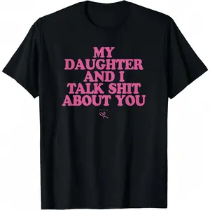 My Daughter and I Talk Shit About You - Funny Gift for Mom T-Shirt