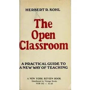 USED-The Open Classroom: A Practical Guide to A New Way of Teaching by Herbert R. Kohl (Unknown)