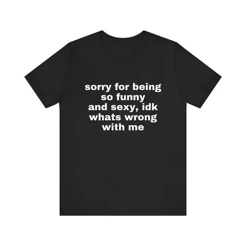 Sorry For Being So Funny And Sexy, Idk What's Wrong With Me Shirt, Joke Tee, Gift Shirt, Funny Meme T-Shirt, Adult funny T-shirt, Gift for Woman and Man raglan undershirt