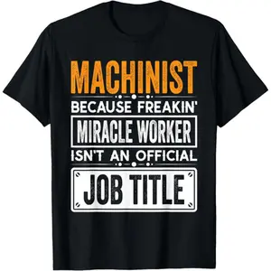 Funny Quote Machinist T-Shirt – Official Job Title, 100% Cotton
