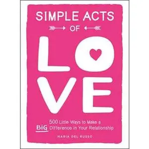 SIMPLE ACTS OF LOVE: 500 LITTLE WAYS TO MAKE A BIG DIFFERENCE IN YOUR RELATIONSHIP [Tradepaper]