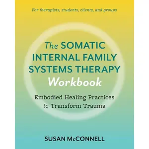 The Somatic Internal Family Systems Therapy Workbook: Embodied Healing Practices to Transform Trauma--For therapists, students, clients, and groups Paperback – January 7, 2025