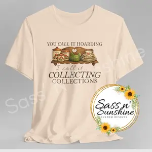 You Call It Hoarding I Call It Collecting Collections Tee | Collector Humor Shirt