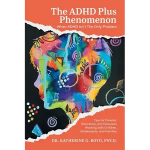 The ADHD Plus Phenomenon: When ADHD Isn't The Only Problem: Tips for Parents, Educators, and Clinicians Working with Children, Adolescents, and Famili - Paperback