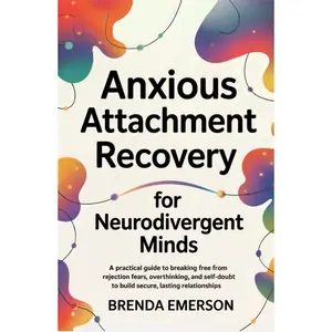 Anxious Attachment Recovery for Neurodivergent Minds: A Practical Guide to Breaking Free from Rejection Fears, Overthinking, and Self-Doubt to Build Secure, Lasting Relationships Hardcover – April 29, 2025