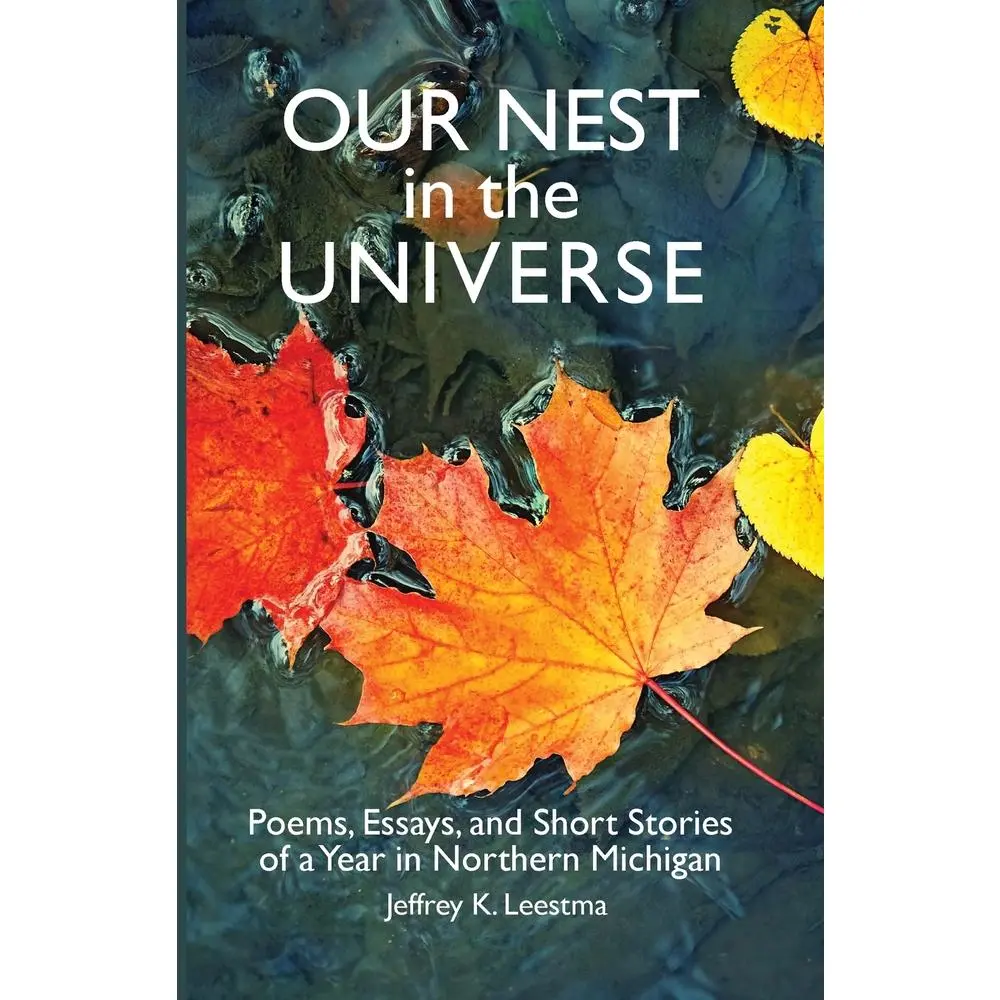 USED Book - Our Nest in the Universe: Poems, Essays, and Short Stories of a Year in Northern Michigan by Leestma, Jeffrey K. (Paperback) - english