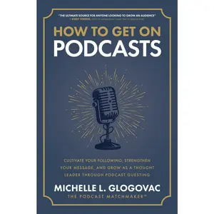 USED-How to Get on Podcasts: Cultivate Your Following, Strengthen Your Message, and Grow as a Thought Leader Through Podcast Guesting by Glogovac, Michelle (Hardcover)