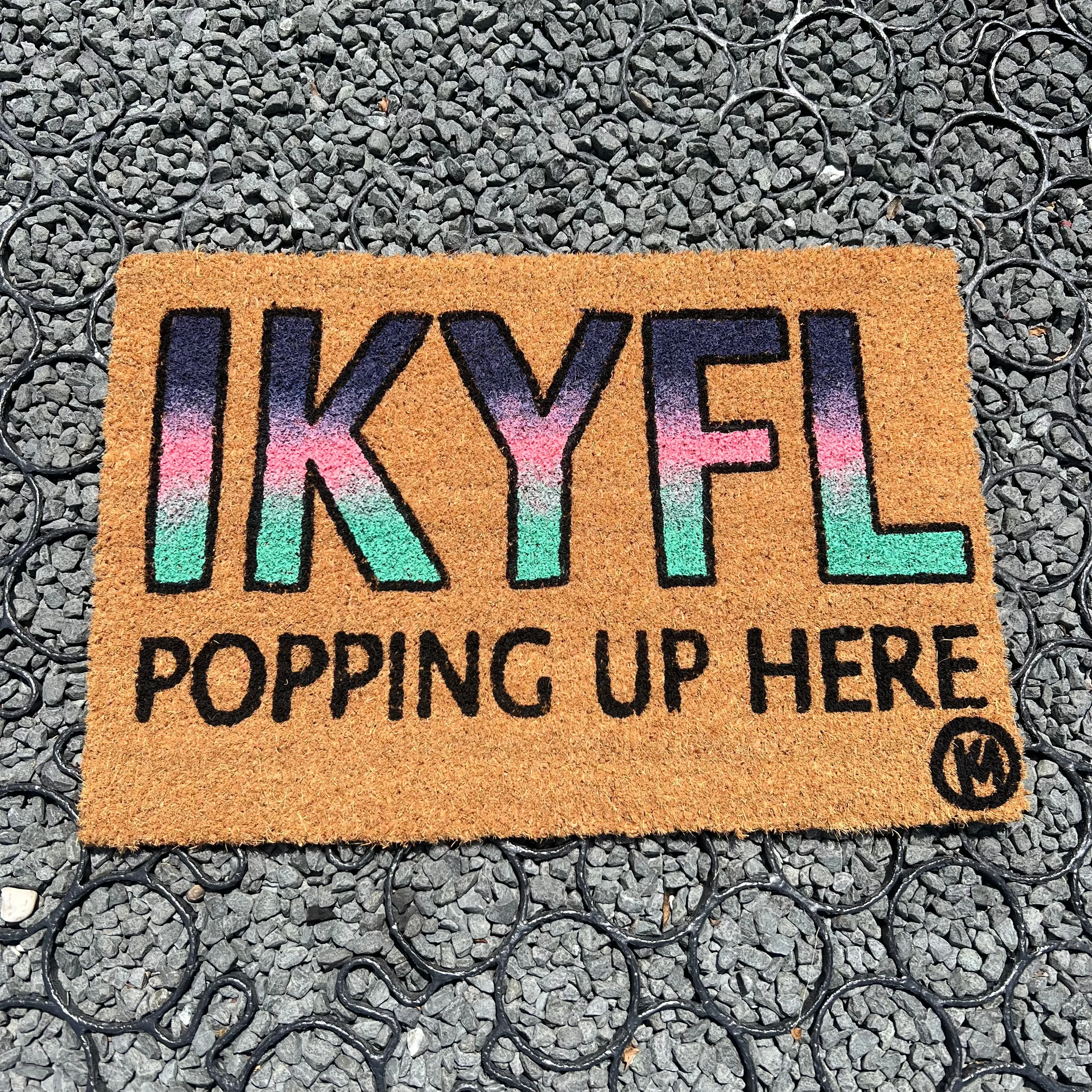 IKYFL POPPING UP HERE MAT