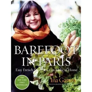 Barefoot in Paris: Easy French Food You Can Make at Home: A Barefoot Contessa Cookbook -- Ina Garten, Hardcover