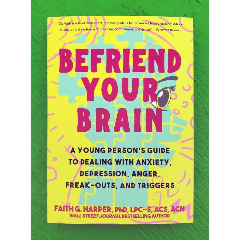 Befriend Your Brain: A Young Person's Guide to Dealing with Anxiety, Depression, Anger, Freak-Outs, and Triggers