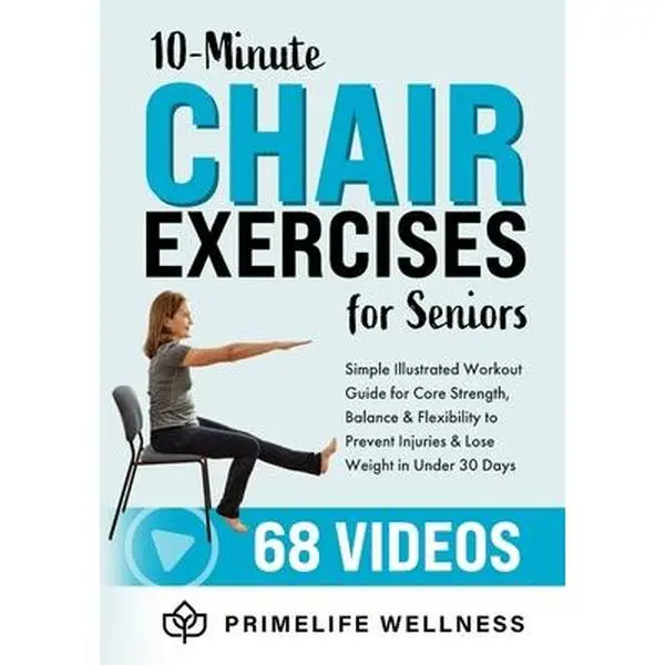 10-Minute Chair Exercises for Seniors: Simple Illustrated Workout Guide for Core Strength, Balance, and Flexibility to Prevent Injuries and Lose Weigh -- Primelife Wellness, Paperback, 130+ Step-By-Step Illustrations, 2X 28-Day Workout Plans