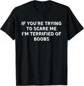 IF YOU'RE TRYING TO SCARE ME, I'M TERRIFIED OF BOOBS. ADULT T-Shirt Graphic tees