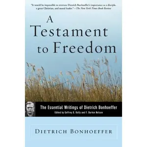 A Testament to Freedom: The Essential Writings of Dietrich Bonhoeffer by Dietrich Bonhoeffer [Paperback Book]