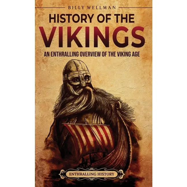 History of the Vikings: An Enthralling Overview of the Viking Age by Billy Wellman (Hardcover)