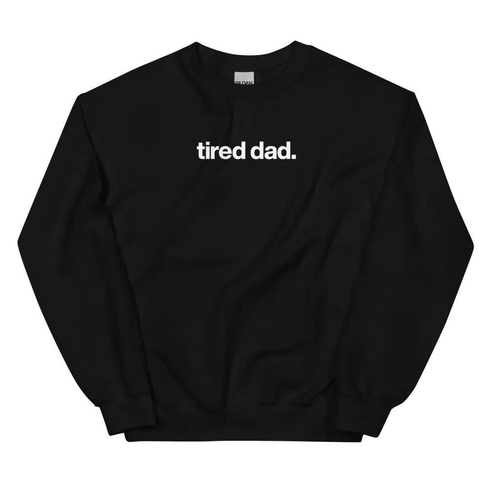 tired dad. sweatshirt