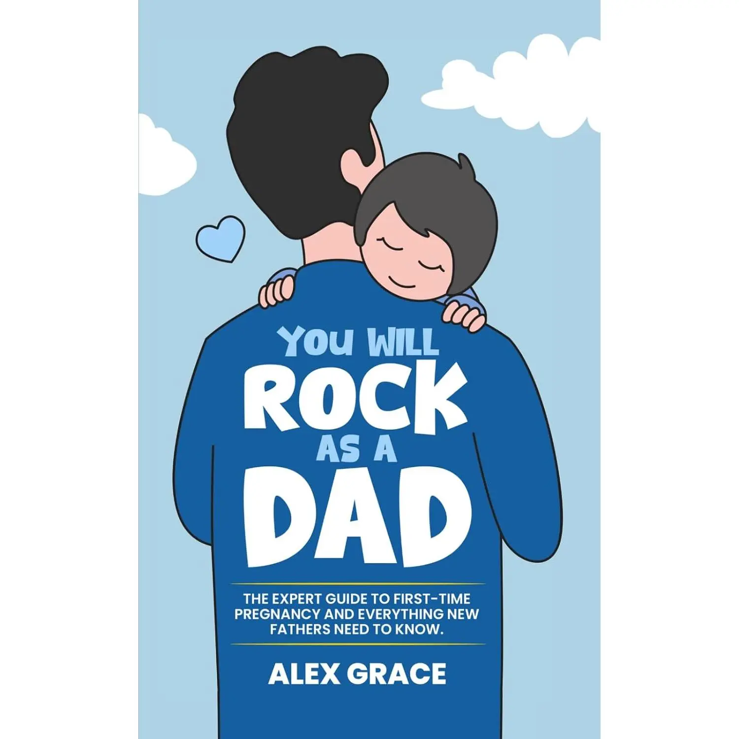 You Will Rock As a Dad!: The Expert Guide to First-Time Pregnancy and Everything New Fathers Need to Know Paperback