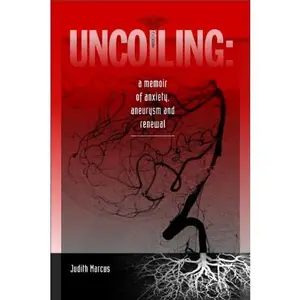 USED-Uncoiling: A Memoir of Anxiety, Aneurysm and Renewal by Judith Marcus (Paperback)