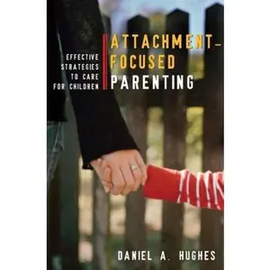 USED-Attachment-Focused Parenting: Effective Strategies to Care for Children by Hughes, Daniel A. (Hardcover)