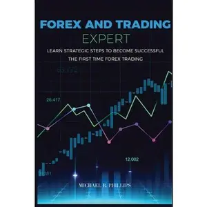 USED-Forex and Trading Expert: Learn Strategic Steps to Become Successful the First Time Forex Trading by Phillips, Michael R. (Paperback)