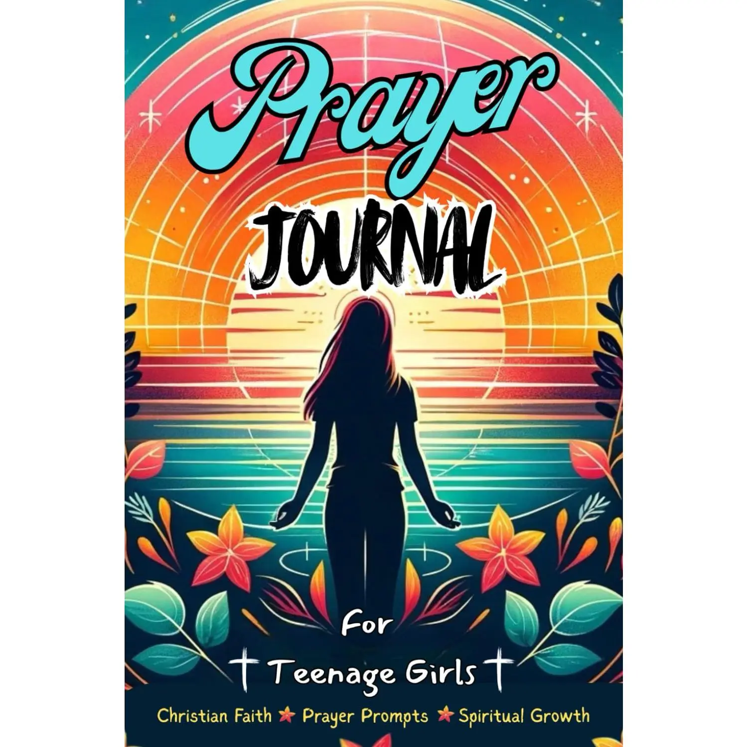 Prayer Journal For Teenage Girls: Battle your daily struggles with prayer
