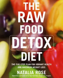 The Raw Food Detox Diet: The Five-Step Plan for Vibrant Health and Maximum Weight Loss (Raw Food Series: Volume Number 1) by Natalia Rose [Paperback Book]