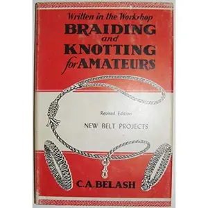 USED-Braiding and Knotting for Amateurs, Revised Edition with New belt Projects by C. A. Belash (Hardcover)