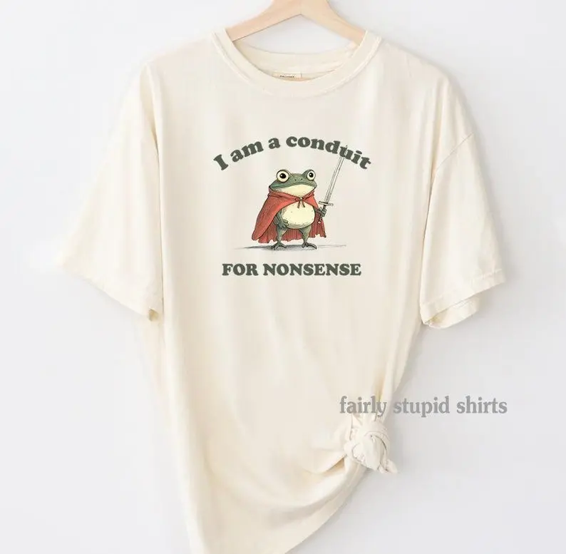 I Am a Conduit for Nonsense T-shirt - Weekend Vibes Only Trendy, Viral, and On-Point