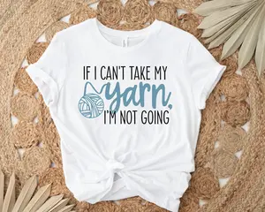 If I Can't Take My Yarn I'm Not Going Shirt, Knitting Shirt, Yarn Shirt, Knitting Gifts, Knitting Lover Gift, Crochet Lover Gift, Crocheting