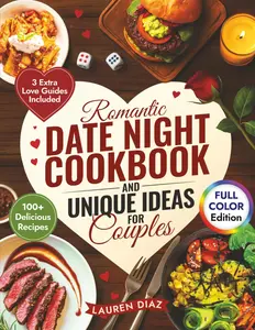 Romantic Date Night Cookbook & Unique Ideas for Couples: 100+ Simple and Delicious Cooking for Two Recipes, Games, and Fun Activities to Create the Perfect Intimate Date Night In Paperbac