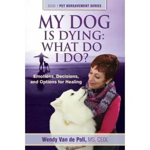 USED-My Dog Is Dying: What Do I Do?: Emotions, Decisions, and Options for Healing by Van De Poll, Wendy (Paperback)