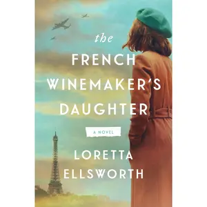 The French Winemaker’s Daughter: A Novel by Loretta Ellsworth [Paperback Book]