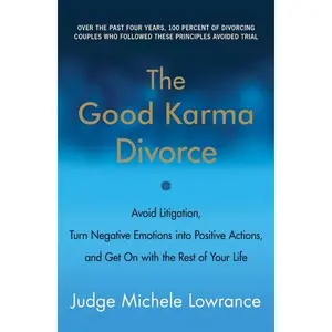 The Good Karma Divorce: Avoid Litigation, Turn Negative Emotions into Positive Actions, and Get On with the Rest of Your Life by Michele Lowrance [Paperback Book]