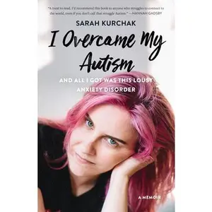 USED-I Overcame My Autism and All I Got Was This Lousy Anxiety Disorder: A Memoir by Kurchak, Sarah (Paperback)
