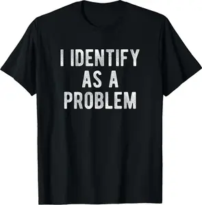 I Identify As A Problem Funny Humor Joke Sarcastic Quote T-Shirt | Oversized Fit (Men & Women)