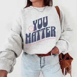 (Sale Off Up To 50%) You Matter Sweatshirt, Social Worker Shirt, Mental Health Hoodie, Full Color, For Men, For Women, Casual, Classic Fashion, Tee Print, Sweatshirt, Hoodie