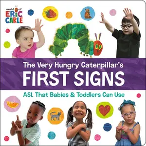 The Very Hungry Caterpillar's First Signs: ASL That Babies & Toddlers Can Use -- Eric Carle, Board Book