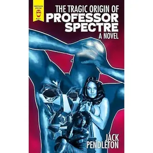 The Tragic Origin of Professor Spectre By Jack Pendleton