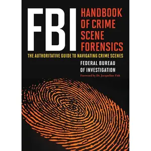 FBI Handbook of Crime Scene Forensics: The Authoritative Guide to Navigating Crime Scenes Paperback – June 2, 2015