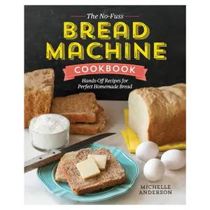 The No-Fuss Bread Machine Cookbook: Hands-Off Recipes for Perfect Homemade Bread Paperback