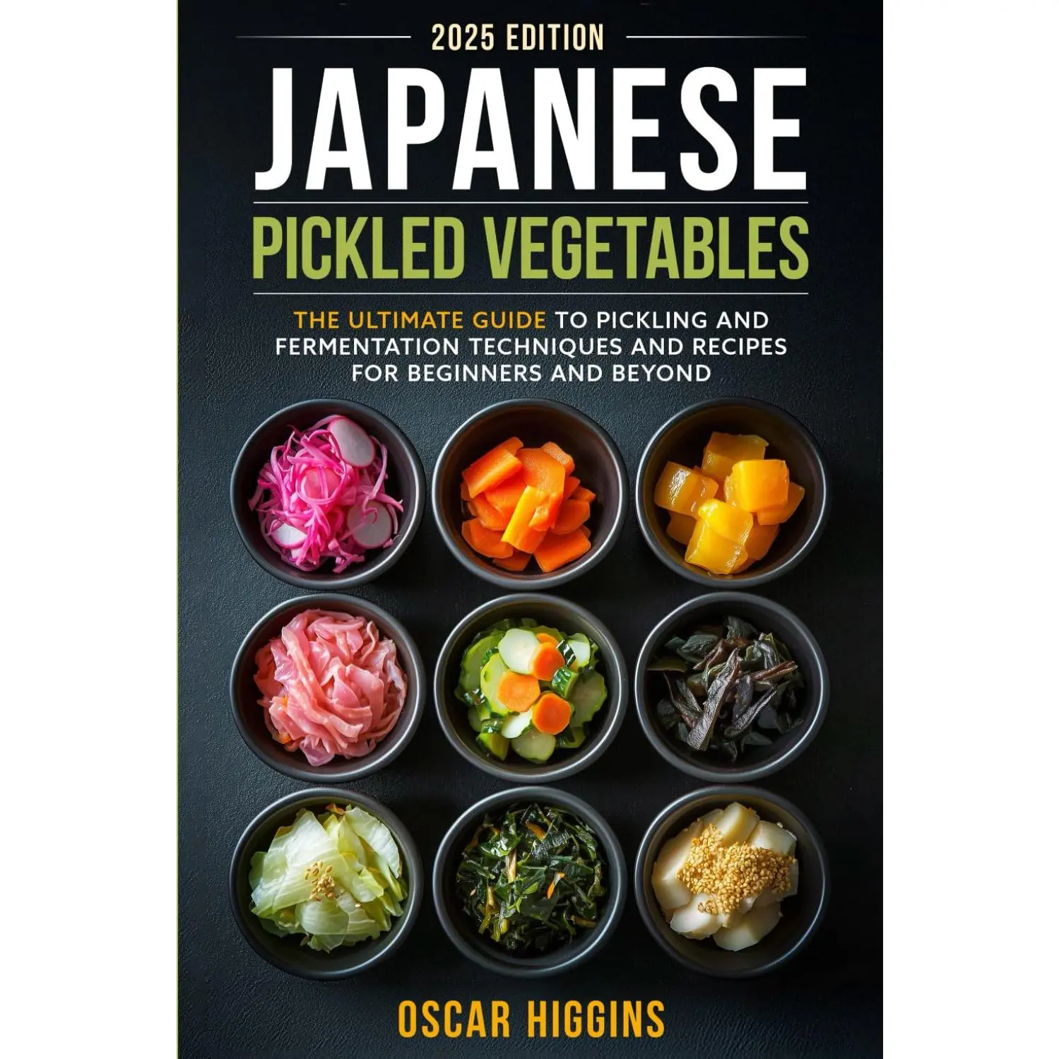 Japanese Pickled Vegetables: The Ultimate Guide to Pickling and Fermentation Techniques and Recipes for Beginners and Beyond