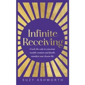 USED-Infinite Receiving: Crack the Code to Conscious Wealth Creation and Finally Manifest Your Dream Life by Suzy Ashworth (Paperback)