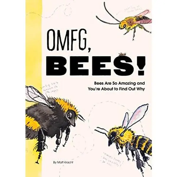 Omfg, Bees!: Bees Are So Amazing and You're about to Find Out Why -- Matt Kracht - Paperback