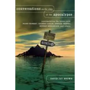 USED-Conversations on the Edge of the Apocalypse: Contemplating the Future with Noam Chomsky, George Carlin, Deepak Chopra, Rupert Sheldrake, and Others by Brown, David Jay (Hardcover)