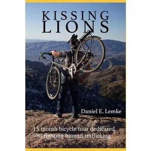 USED-Kissing Lions: A 15 month 12,608 mile bicycle tour dedicated to fighting sex trafficking by Lemke, Daniel E. (Paperback)