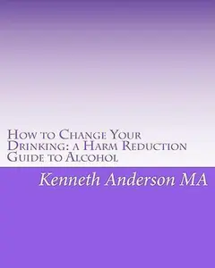 USED-How to Change Your Drinking: a Harm Reduction Guide to Alcohol by Kenneth Anderson MA (Paperback)